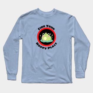 Find Your Hoppy Place - Cute Frog Pun Long Sleeve T-Shirt